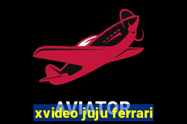 xvideo juju ferrari